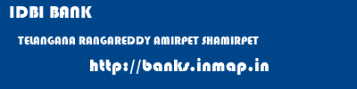 IDBI BANK  TELANGANA RANGAREDDY AMIRPET SHAMIRPET  banks information 